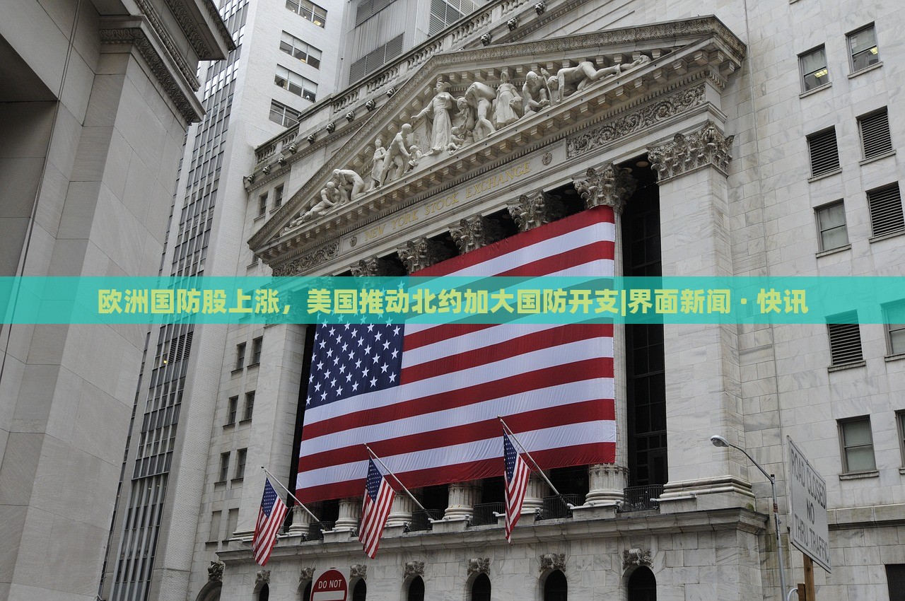 歐洲國防股上漲,美國推動(dòng)北約加大國防開支|界面新聞 · 快訊 歐洲國防股上漲,美國推動(dòng)北約加大國防開支|界面新聞 · 快訊