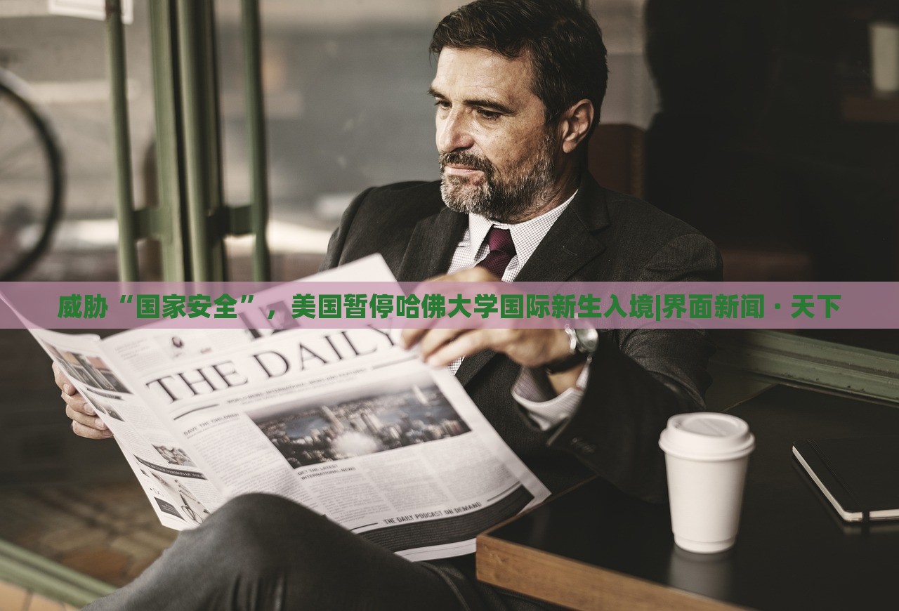 威脅“國家安全”,美國暫停哈佛大學(xué)國際新生入境|界面新聞 · 天下 威脅“國家安全”,美國暫停哈佛大學(xué)國際新生入境|界面新聞 · 天下