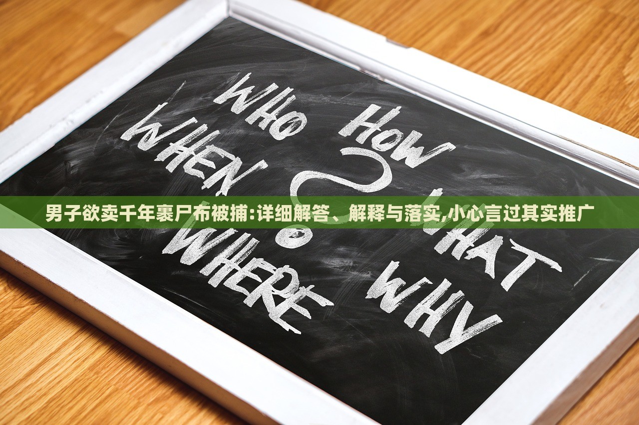 男子欲賣千年裹尸布被捕:詳細(xì)解答、解釋與落實,小心言過其實推廣