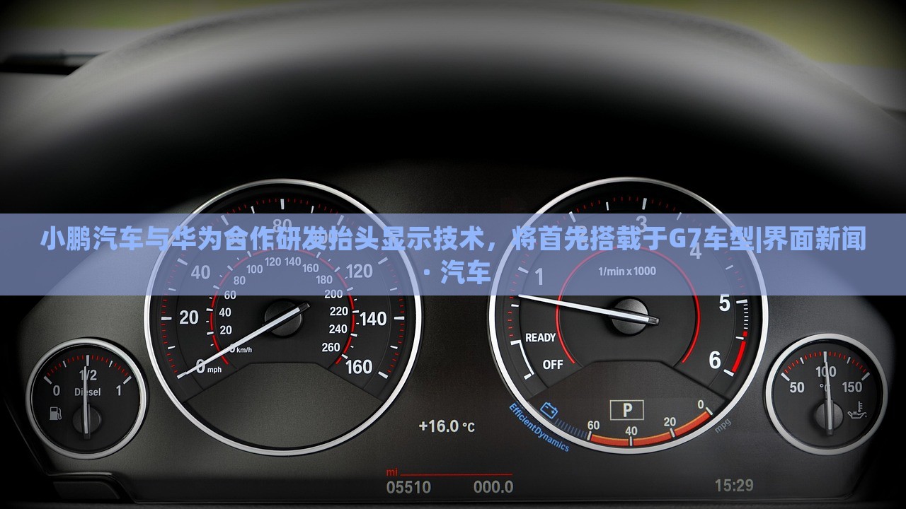 小鵬汽車(chē)與華為合作研發(fā)抬頭顯示技術(shù)，將首先搭載于G7車(chē)型|界面新聞 · 汽車(chē)