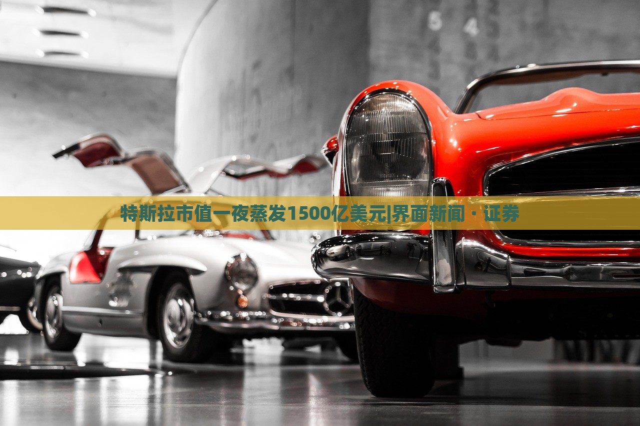 特斯拉市值一夜蒸發(fā)1500億美元|界面新聞 · 證券
