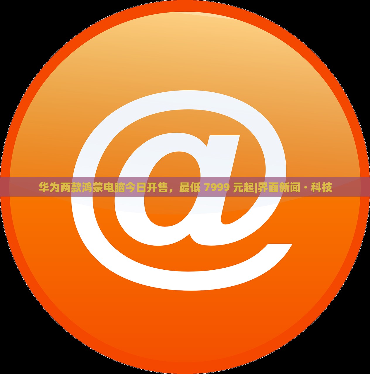 華為兩款鴻蒙電腦今日開售,最低 7999 元起|界面新聞 · 科技 華為兩款鴻蒙電腦今日開售,最低 7999 元起|界面新聞 · 科技