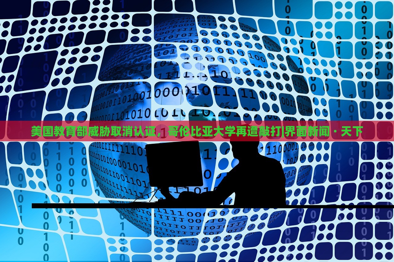 美國教育部威脅取消認證，哥倫比亞大學(xué)再遭敲打|界面新聞 · 天下