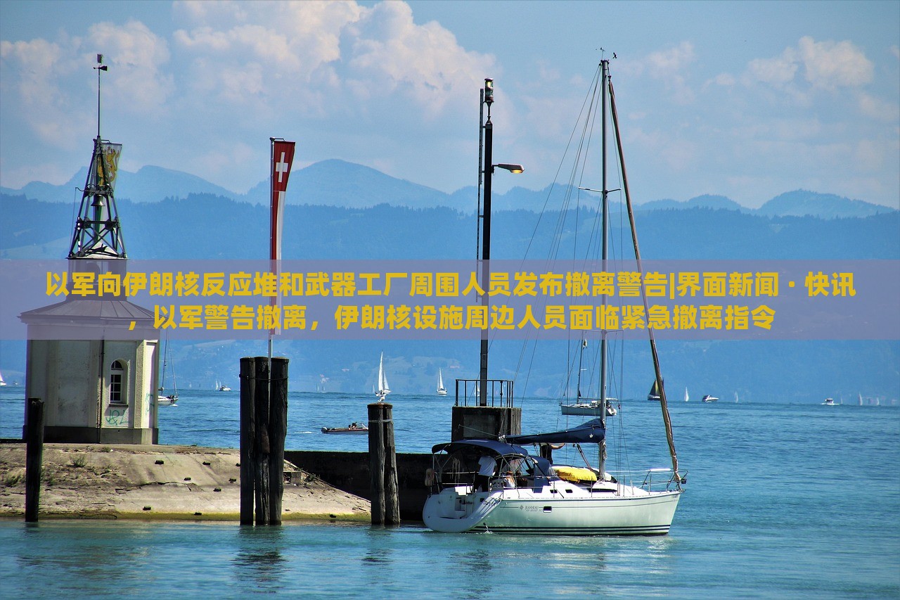 以军向伊朗核反应堆和武器工厂周围人员发布撤离警告|界面新闻 · 快讯，以军警告撤离，伊朗核设施周边人员面临紧急撤离指令