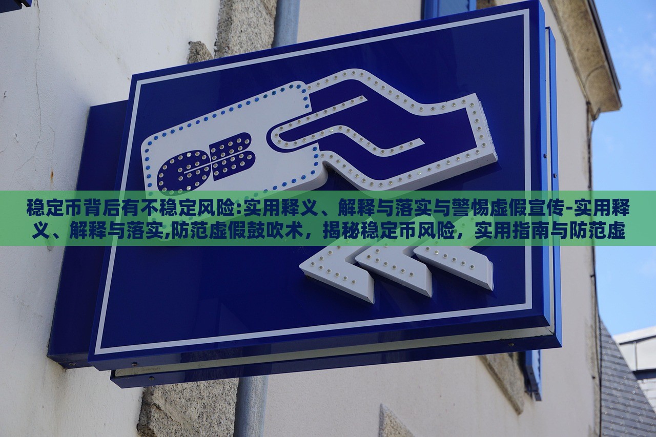 稳定币背后有不稳定风险:实用释义、解释与落实与警惕虚假宣传-实用释义、解释与落实,防范虚假鼓吹术，揭秘稳定币风险，实用指南与防范虚假宣传策略