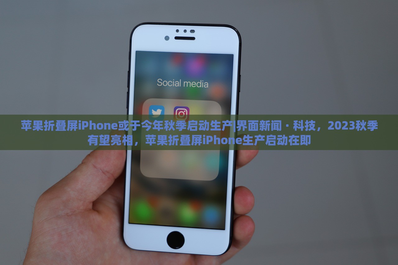 苹果折叠屏iPhone或于今年秋季启动生产|界面新闻 · 科技，2023秋季有望亮相，苹果折叠屏iPhone生产启动在即