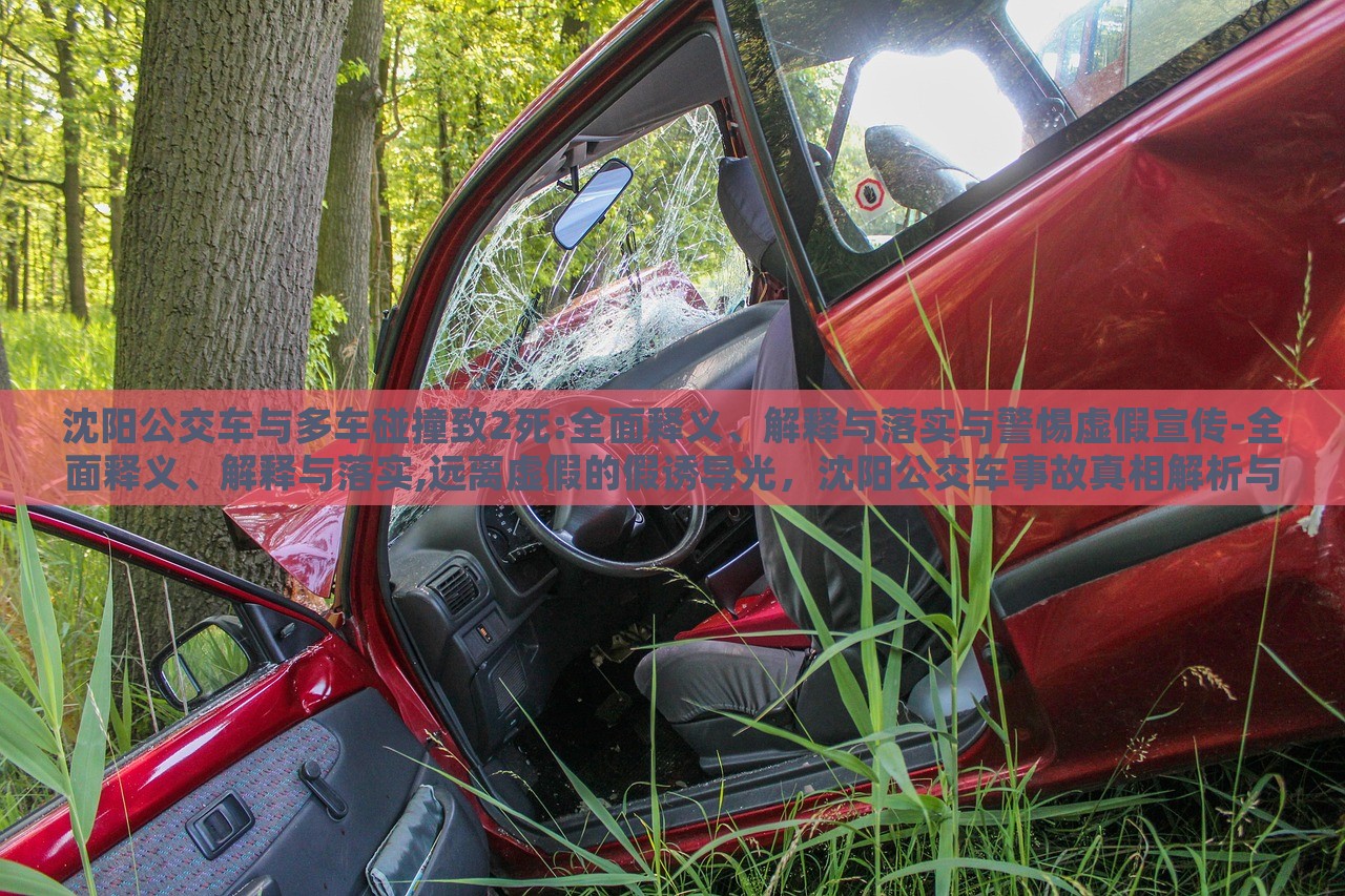 沈阳公交车与多车碰撞致2死:全面释义、解释与落实与警惕虚假宣传-全面释义、解释与落实,远离虚假的假诱导光，沈阳公交车事故真相解析与虚假信息警示
