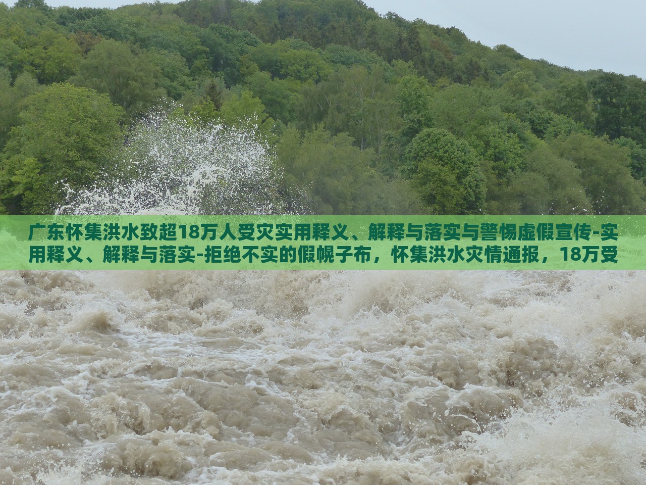 广东怀集洪水致超18万人受灾实用释义、解释与落实与警惕虚假宣传-实用释义、解释与落实-拒绝不实的假幌子布，怀集洪水灾情通报，18万受灾群众应对措施与防范虚假信息指南