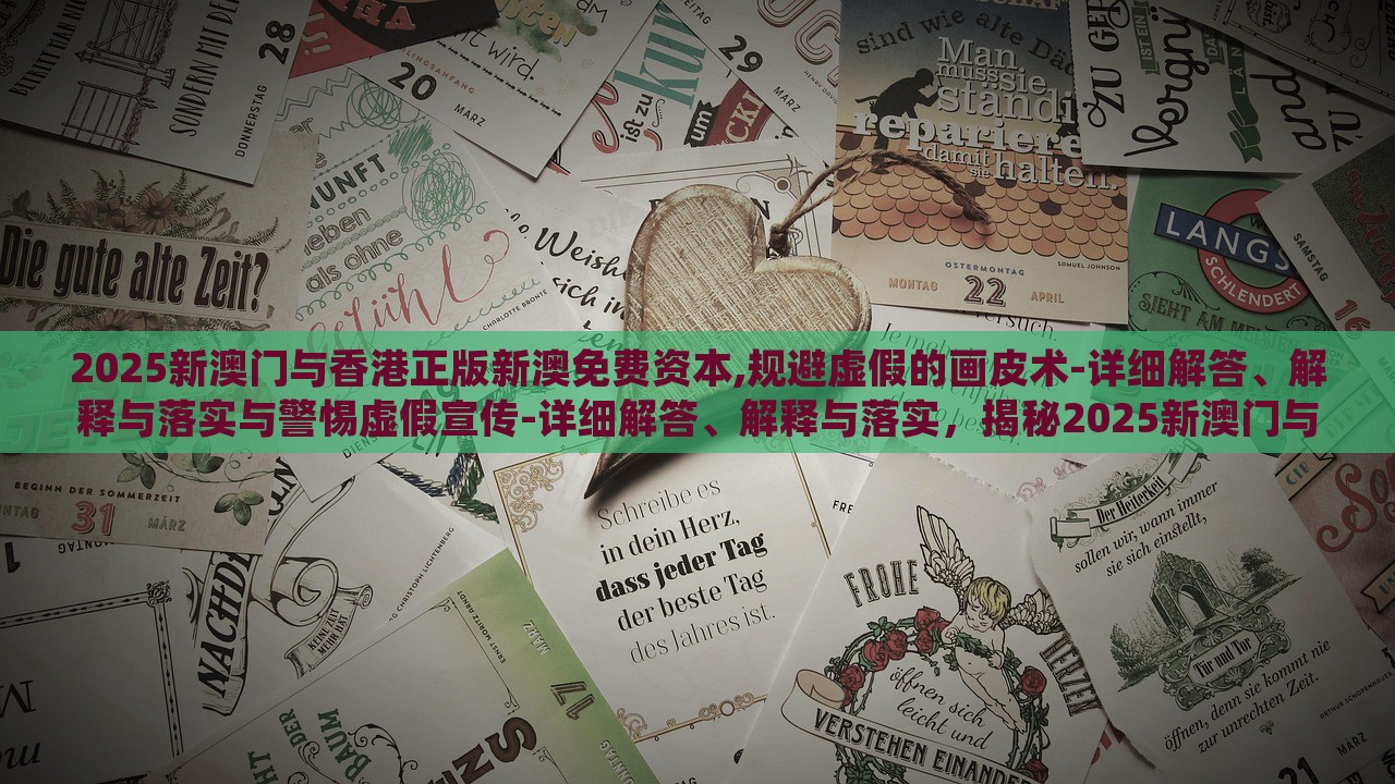 2025新澳门与香港正版新澳免费资本,规避虚假的画皮术-详细解答、解释与落实与警惕虚假宣传-详细解答、解释与落实，揭秘2025新澳门与香港资本真相，防范虚假宣传攻略