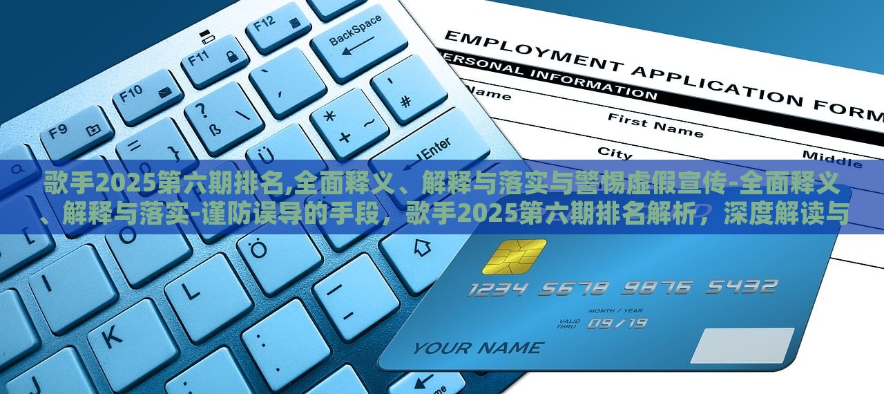 歌手2025第六期排名,全面释义、解释与落实与警惕虚假宣传-全面释义、解释与落实-谨防误导的手段，歌手2025第六期排名解析，深度解读与防骗指南