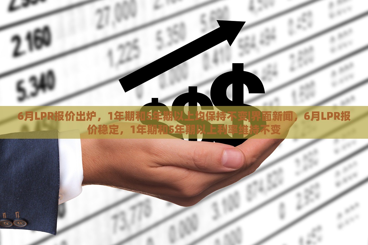 6月LPR报价出炉，1年期和5年期以上均保持不变|界面新闻，6月LPR报价稳定，1年期和5年期以上利率维持不变