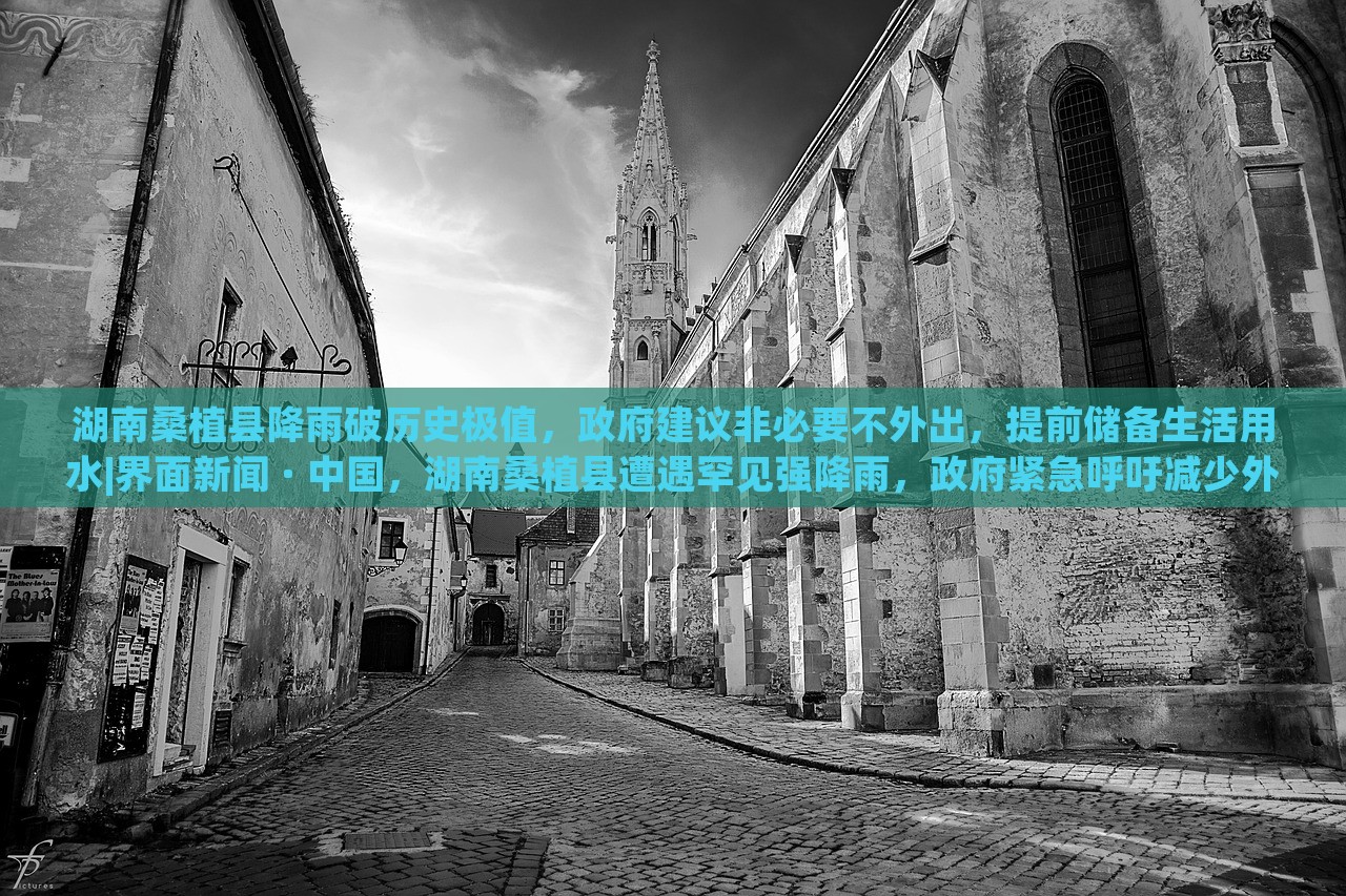 湖南桑植县降雨破历史极值，政府建议非必要不外出，提前储备生活用水|界面新闻 · 中国，湖南桑植县遭遇罕见强降雨，政府紧急呼吁减少外出，保障居民生活用水安全