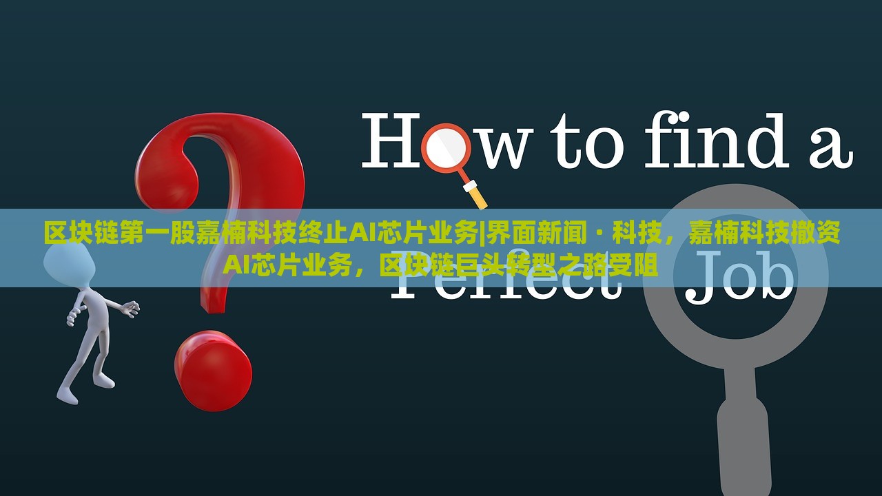 区块链第一股嘉楠科技终止AI芯片业务|界面新闻 · 科技，嘉楠科技撤资AI芯片业务，区块链巨头转型之路受阻
