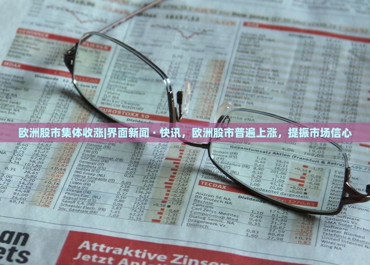 欧洲股市集体收涨|界面新闻 · 快讯，欧洲股市普遍上涨，提振市场信心