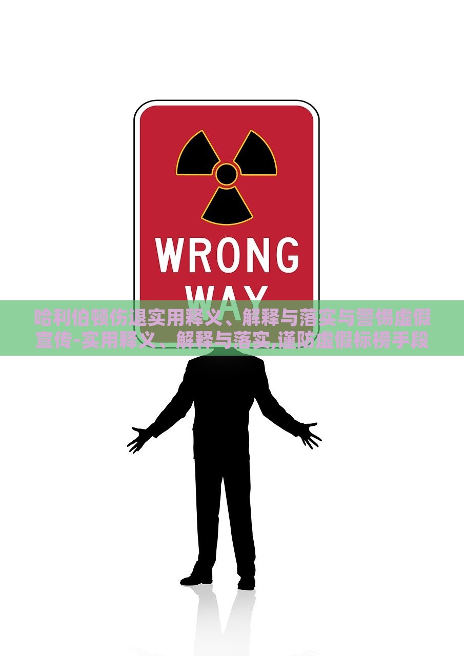哈利伯顿伤退实用释义、解释与落实与警惕虚假宣传-实用释义、解释与落实,谨防虚假标榜手段，揭秘哈利伯顿伤退真相，实用指南与虚假宣传警示